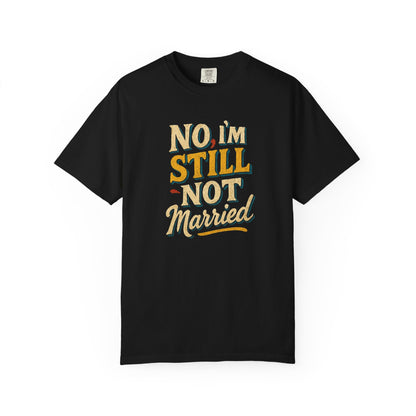 Funny Still Not Married Garment-Dyed T-shirt