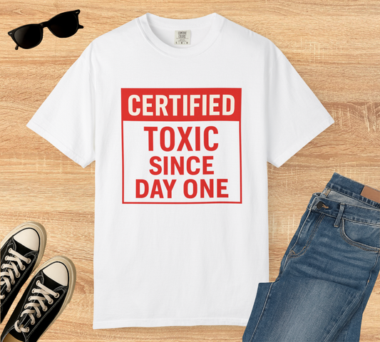 Unisex Funny Certified Toxic Since Day One Unisex T-shirt, Funny Gift, Casual Wear, Birthday Gift, Sarcastic Tee