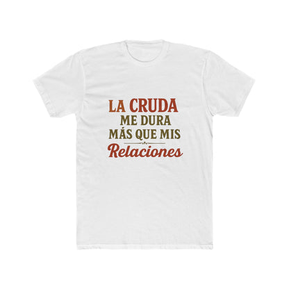Funny Quote T-Shirt, La Cruda Me Dura Más Que Mis Relaciones, Unisex Cotton Crew Tee, Humorous Gift for Friends, Party Wear, Casual Outfit